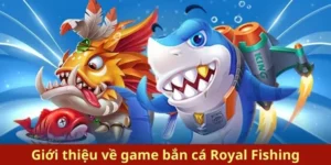 Hướng Dẫn Chơi Bắn Cá Royal Fishing Tại 8KBet Để Thắng Lớn Nhanh Chóng